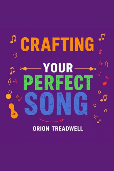 Crafting Your Perfect Song: Secrets to Artistic Connection and Joy - "Elevate your songwriting journey! Unlock immersive audio lessons for enhanced creativity and joyful artistic expression" - cover