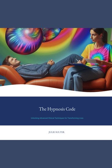 The Hypnosis Code - Unlocking Advanced Clinical Techniques for Transforming Lives - cover