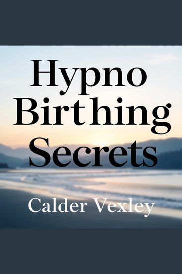 HypnoBirthing Secrets: Transformative Tips for Effortless Comfort - "Discover transformative HypnoBirthing secrets that make comfort effortless—your journey to a serene birth starts here!" - cover