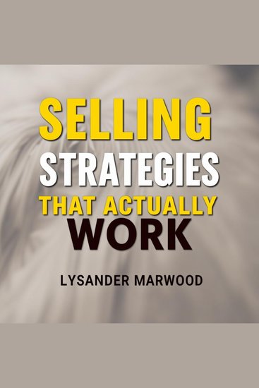 Selling Strategies That Actually Work: The Hidden Truths You Need - "Elevate your sales game! Discover powerful audio insights that reveal the hidden truths of successful selling" - cover