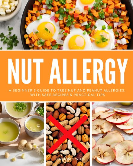 Nut Allergy - A Beginner’s Guide to Tree Nut and Peanut Allergies with Safe Recipes & Practical Tips - cover