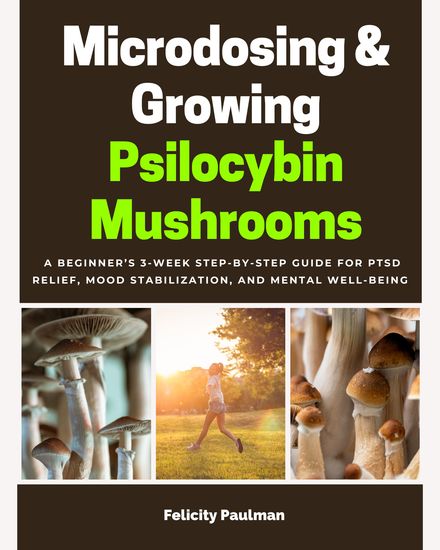 Microdosing & Growing Psilocybin Mushrooms - A Beginner’s 3-Week Step-by-Step Guide for PTSD Relief Mood Stabilization and Mental Well-Being - cover