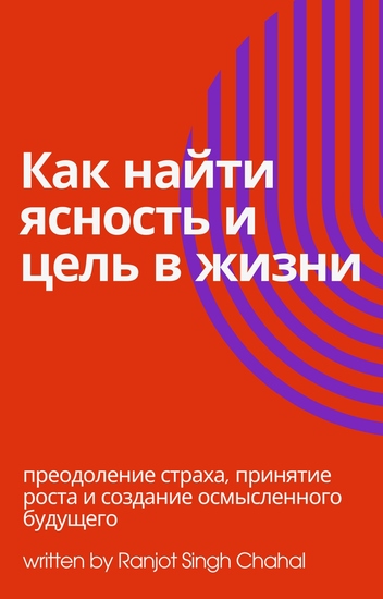 Как найти ясность и цель в жизни - преодоление страха принятие роста и создание осмысленного будущего - cover