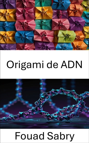 Origami de ADN - Técnicas innovadoras para el diseño de nanoestructuras y la ingeniería molecular - cover