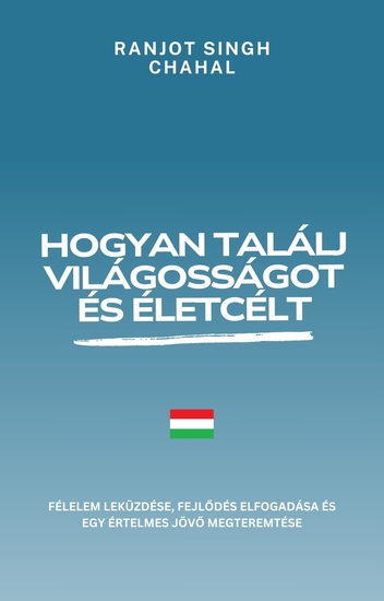 Hogyan találj világosságot és életcélt - Félelem leküzdése fejlődés elfogadása és egy értelmes jövő megteremtése - cover