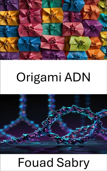 Origami ADN - Techniques innovantes pour la conception de nanostructures et l'ingénierie moléculaire - cover
