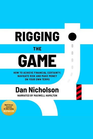 Rigging the Game - How to Achieve Financial Certainty Navigate Risk and Make Money on Your Own Terms - cover