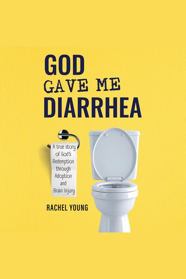 God Gave Me Diarrhea - A true story of God's Redemption through Adoption and Brain Injury - cover