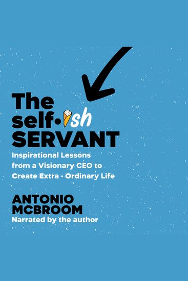 The Selfish Servant - Inspirational Lessons from a Visionary CEO to Create Extra-Ordinary Life - cover
