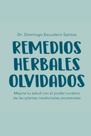 Remedios Herbales Olvidados - Mejora Tu Salud con el Poder Curativo de las Plantas Medicinales Ancestrales - cover