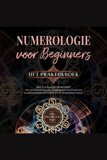 Numerologie voor beginners - Het praktijkboek: Hoe je je karakter begrijpt via levensgetallen verborgen talenten en vaardigheden ontdekt en je levenspad volgt | incl zielenkuur-plan - cover