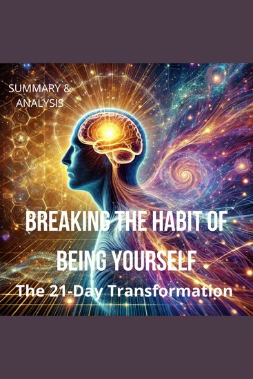 Breaking the Habit of Being Yourself: The 21-Day Transformation - cover