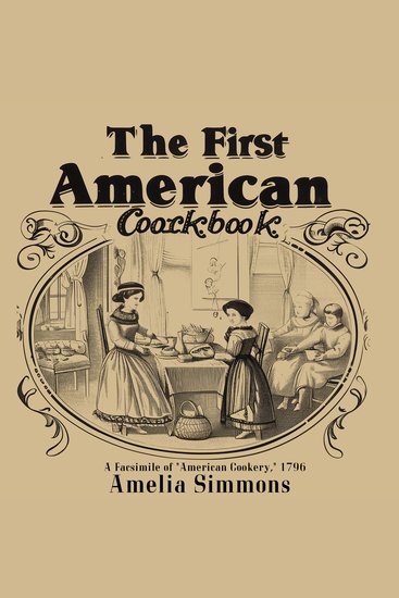 First American Cookbook The: A Facsimile of "American Cookery" 1796 - cover