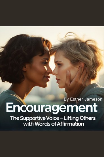 Encouragement - The Supportive Voice - Lifting Others with Words of Affirmation - cover