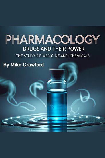 Pharmacology - Drugs and Their Power: The Study of Medicine and Chemicals - cover