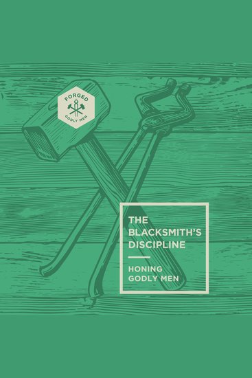 The Blacksmith's Discipline - Honing Godly Men - cover