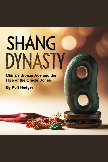 Shang Dynasty - China's Bronze Age and the Rise of the Oracle Bones - cover