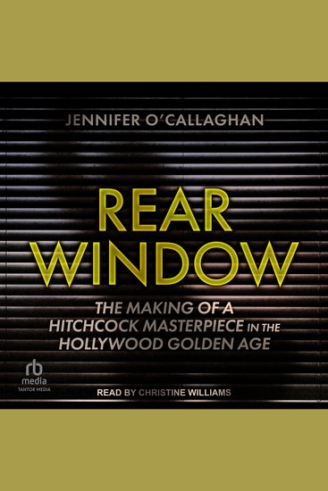 Rear Window - The Making of a Hitchcock Masterpiece in the Hollywood Golden Age - cover