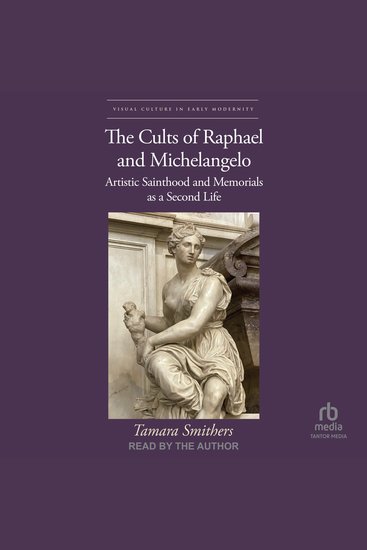 The Cults of Raphael and Michelangelo - Artistic Sainthood and Memorials as a Second Life - cover