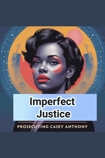 Imperfect Justice: Inside the Casey Anthony Trial - A Prosecutor’s Account - A Group Discussion - cover