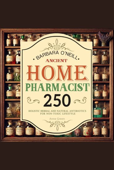 Barbara O'Neill Ancient Home Apothecary - 250+ Complete Collection of Holistic Herbal & Natural Antibiotics for a Non-Toxic Lifestyle - cover