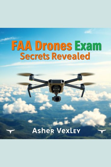 FAA Drones Exam Secrets Revealed - "Elevate your FAA Drones exam prep with dynamic audio lessons for unbeatable test success!" - cover