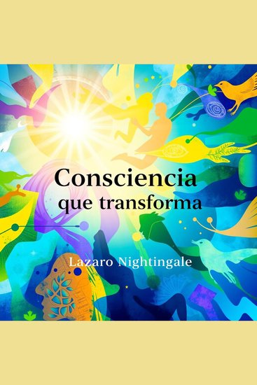 Consciencia que transforma tu vida - ¡Transforma tu vida! Accede a impactantes lecciones en audio para potenciar tu crecimiento personal - cover