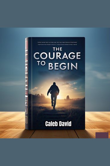 The Courage to Begin - Overcoming the First Step to Greatness - cover