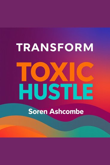 Transform Toxic Hustle: Find True Success Without the Stress - "Elevate your path to success! Dive into dynamic audio lessons for a stress-free life transformation!" - cover