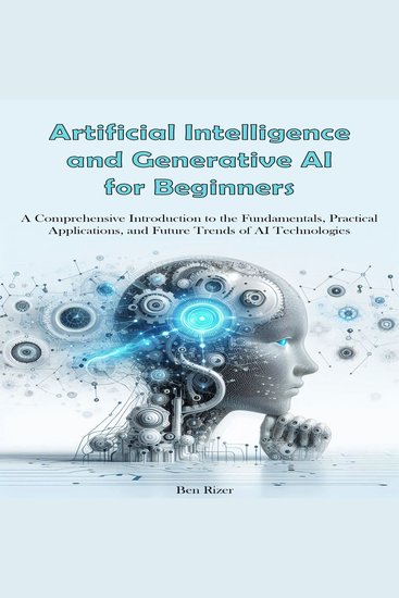 Artificial Intelligence and Generative Ai for Beginners - A Comprehensive Introduction to the Fundamentals Practical Applications and Future Trends of AI Technologies - cover