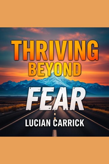Thriving Beyond Fear: Unleash Your Inner Courage Today - "Transform your life! Access dynamic audio lessons that empower you to unleash your inner courage today!" - cover