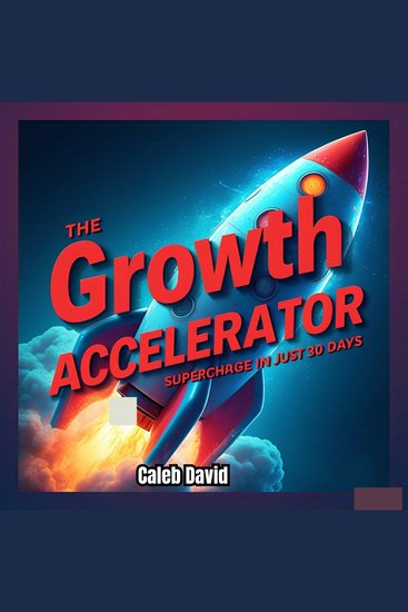 The Growth Accelerator - Supercharge Your Progress in Just 30 Days - cover