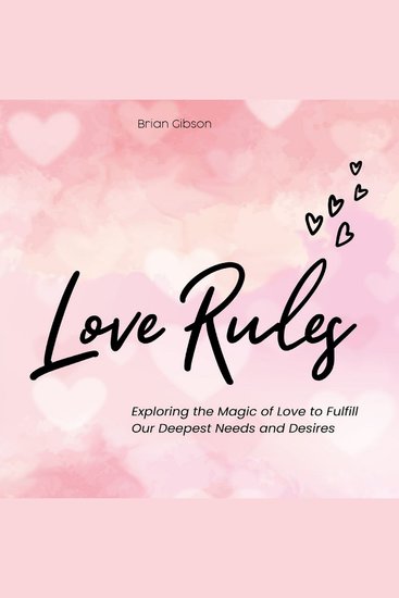 Love Rules - Exploring the Magic of Love to Fulfill Our Deepest Needs and Desires - cover