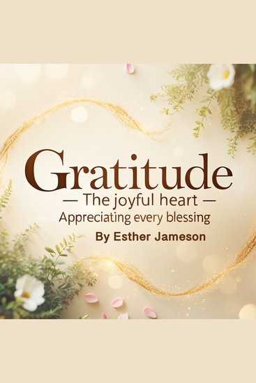 Gratitude - The Joyful Heart - Appreciating Every Blessing - cover