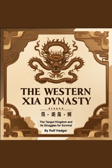 The Western Xia Dynasty - The Tangut Kingdom and Its Struggles for Survival - cover