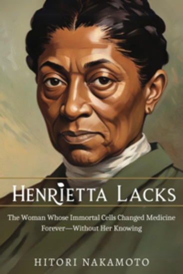 Henrietta Lacks - The Woman Whose Immortal Cells Changed Medicine & Life Forever—Without Her Knowing - cover