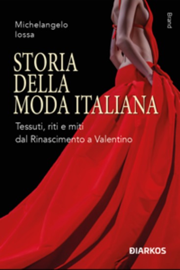 Storia della moda italiana - Tessuti riti e miti dal Rinascimento a Valentino - cover