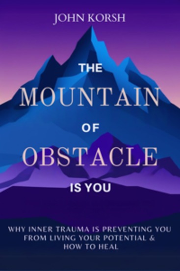 The Mountain of Obstacle is You - Why Inner Trauma is Preventing You From Living Your Potential & How to Heal - cover