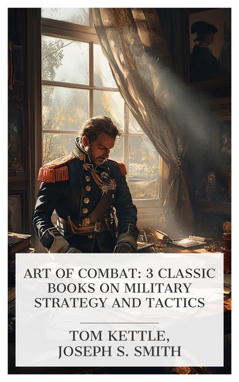 Art of Combat: 3 Classic Books on Military Strategy and Tactics - The Ways of War Trench Warfare: A Manual for Officers and Men A General's Letters to His Son on Minor Tactics etc - cover