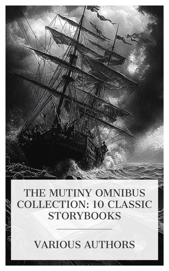 The Mutiny Omnibus Collection: 10 Classic Storybooks - Mutiny Memoirs A Diary Kept by Mrs R C Germon The Disputed VC The Blood Ship etc - cover