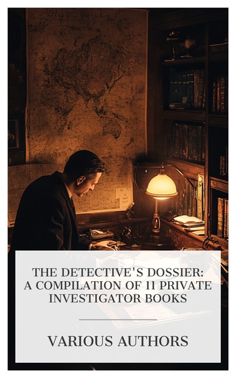 The Detective's Dossier: A Compilation of 11 Private Investigator Books - Adventures of Martin Hewitt The Mysterious Affair at Styles The Secret Adversary etc - cover