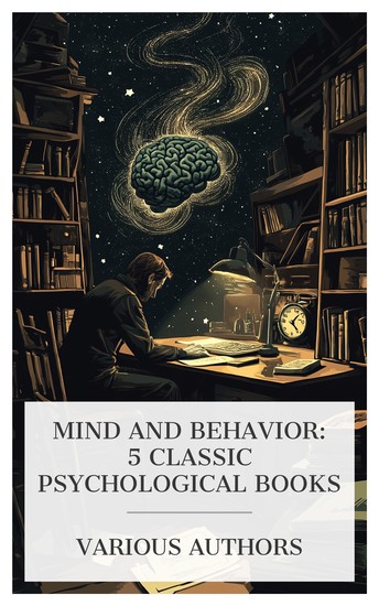 Mind and Behavior: 5 Classic Psychological Books - The psychology of sleep Mentally Defective Children Fatigue Study: The Elimination of Humanity's Greatest Unnecessary Waste etc - cover