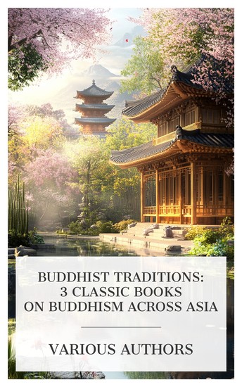 Buddhist Traditions: 3 Classic Books on Buddhism Across Asia - Korean Buddhism Buddhist Psalms translated from the Japanese of Shinran Shonin Buddhism and Buddhists in China etc - cover
