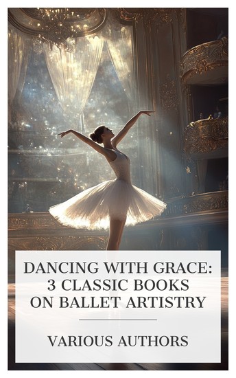 Dancing with Grace: 3 Classic Books on Ballet Artistry - The Russian Ballet S Hurok Presents; A Memoir of the Dance World The Art of Ballet etc - cover