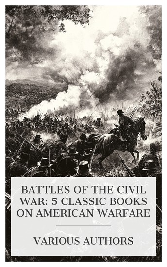 Battles of the Civil War: 5 Classic Books on American Warfare - The Heritage of The South The Battle of Gettysburg: The Country the Contestants the Results The Battle of Stone River etc - cover
