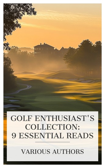Golf Enthusiast's Collection: 9 Essential Reads - John Henry Smith Fifty Years of Golf The Soul of Golf The Happy Golfer Golf Architecture etc - cover
