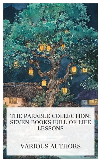 The Parable Collection: Seven Books Full of Life Lessons - Christ Legends Parables of a Province Parables of the Christ-life The Parables of Our Lord etc - cover