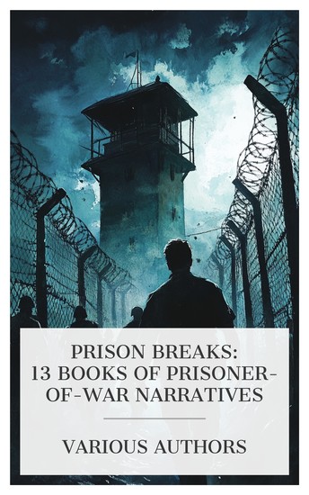 Prison Breaks: 13 Books of Prisoner-of-War Narratives - The Escape of a Princess Pat Four-Fifty Miles to Freedom Three Times and Out etc - cover