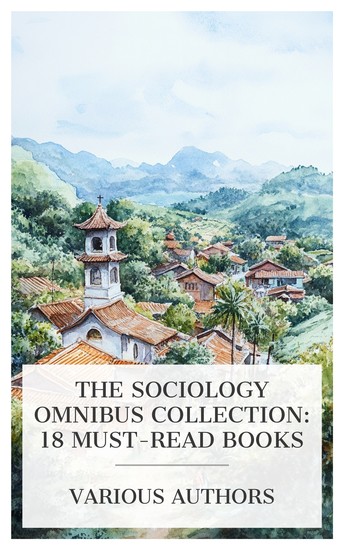 The Sociology Omnibus Collection: 18 Must-Read Books - Six Thousand Country Churches Village Life in China The Challenge of the Country etc - cover