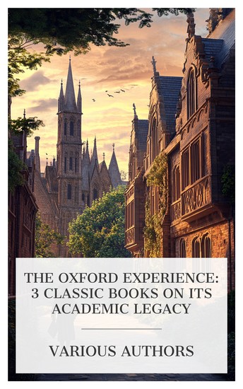 The Oxford Experience: 3 Classic Books on Its Academic Legacy - Oxford and the Rhodes Scholarships Oxford and Her Colleges: A View from the Radcliffe Library An American at Oxford etc - cover